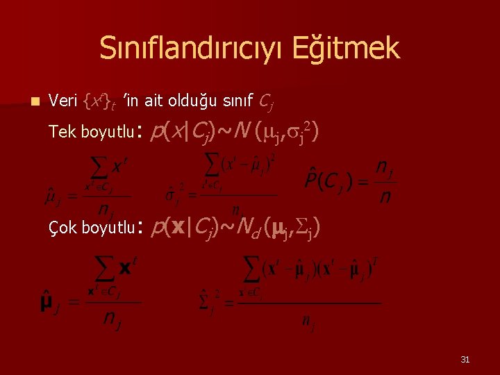 Sınıflandırıcıyı Eğitmek n Veri {xt}t ’in ait olduğu sınıf Cj Tek boyutlu: p(x|Cj)~N (mj,