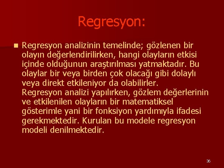 Regresyon: n Regresyon analizinin temelinde; gözlenen bir olayın değerlendirilirken, hangi olayların etkisi içinde olduğunun