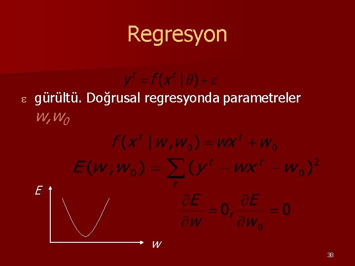 Regresyon e gürültü. Doğrusal regresyonda parametreler w, w 0 E w 38 