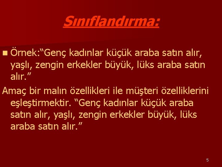 Sınıflandırma: n Örnek: “Genç kadınlar küçük araba satın alır, yaşlı, zengin erkekler büyük, lüks