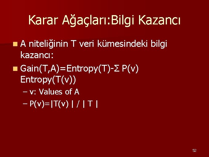 Karar Ağaçları: Bilgi Kazancı n. A niteliğinin T veri kümesindeki bilgi kazancı: n Gain(T,