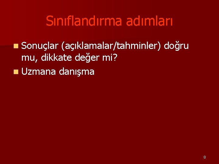 Sınıflandırma adımları n Sonuçlar (açıklamalar/tahminler) doğru mu, dikkate değer mi? n Uzmana danışma 8