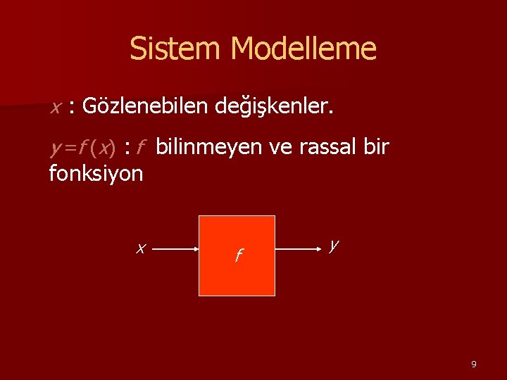 Sistem Modelleme x : Gözlenebilen değişkenler. y =f (x) : f bilinmeyen ve rassal