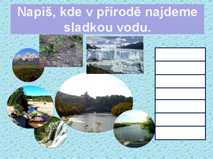 Napiš, kde v přírodě najdeme sladkou vodu. 