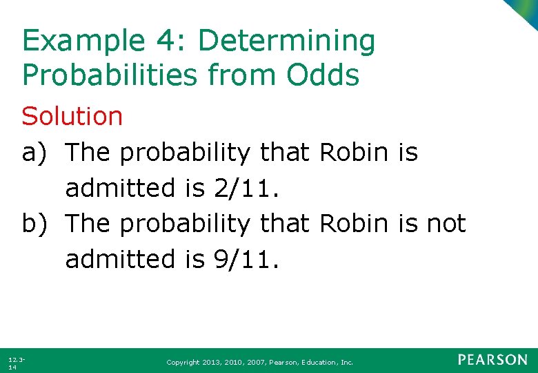 Example 4: Determining Probabilities from Odds Solution a) The probability that Robin is admitted