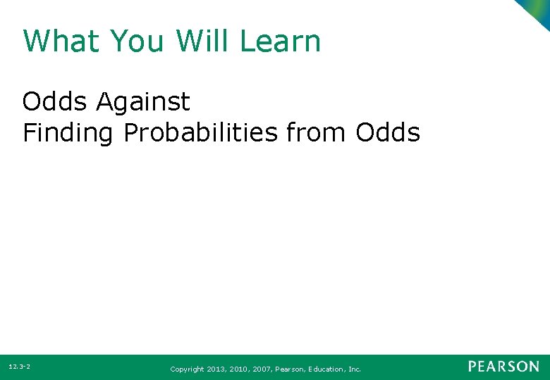 What You Will Learn Odds Against Finding Probabilities from Odds 12. 3 -2 Copyright