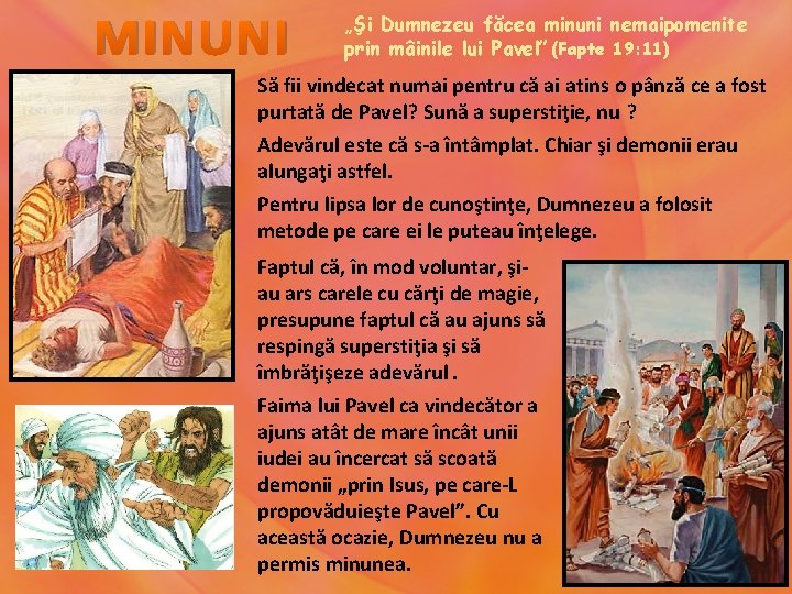 MINUNI „Şi Dumnezeu făcea minuni nemaipomenite prin mâinile lui Pavel” (Fapte 19: 11) Să