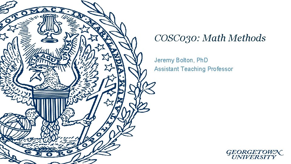 COSC 030: Math Methods Jeremy Bolton, Ph. D Assistant Teaching Professor 