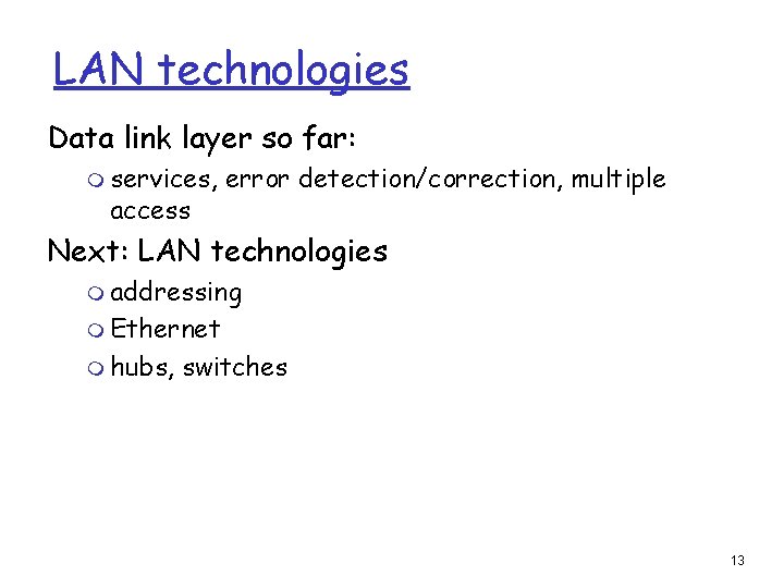 LAN technologies Data link layer so far: m services, access error detection/correction, multiple Next: LAN technologies Data link layer so far: m services, access error detection/correction, multiple Next: