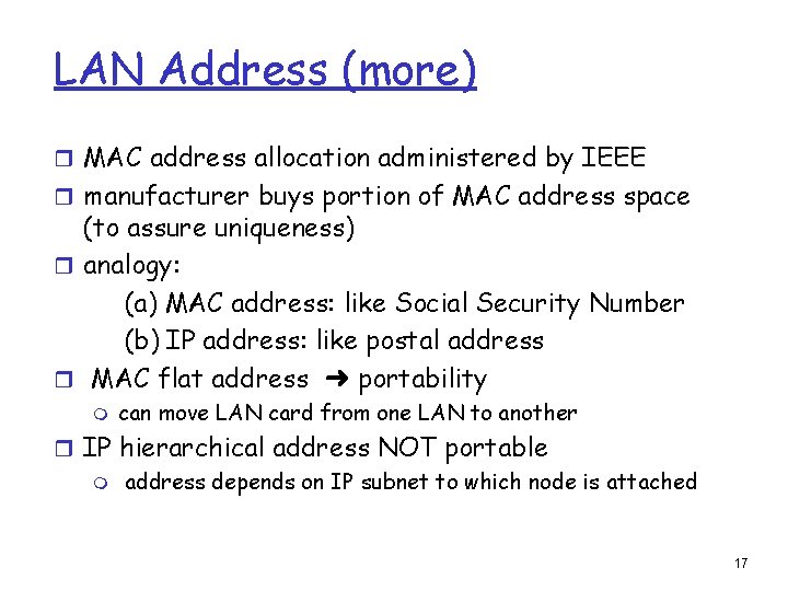 LAN Address (more) r MAC address allocation administered by IEEE r manufacturer buys portion LAN Address (more) r MAC address allocation administered by IEEE r manufacturer buys portion