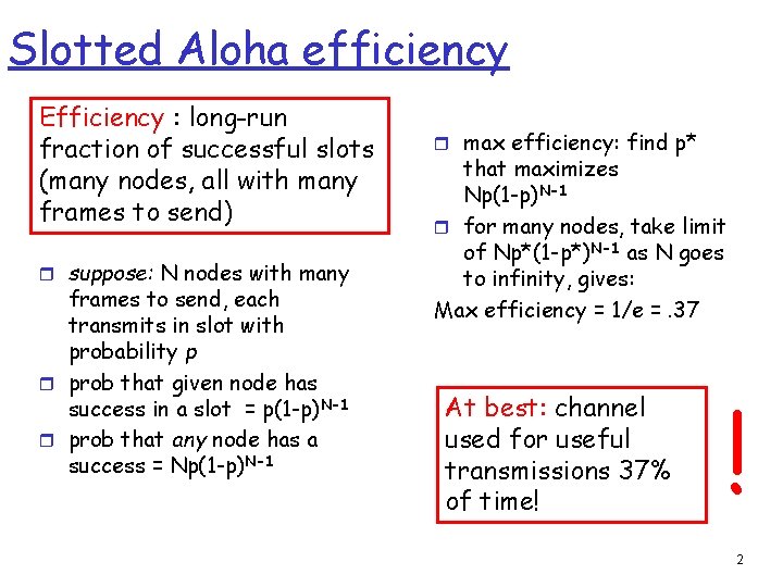 Slotted Aloha efficiency Efficiency : long-run fraction of successful slots (many nodes, all with Slotted Aloha efficiency Efficiency : long-run fraction of successful slots (many nodes, all with