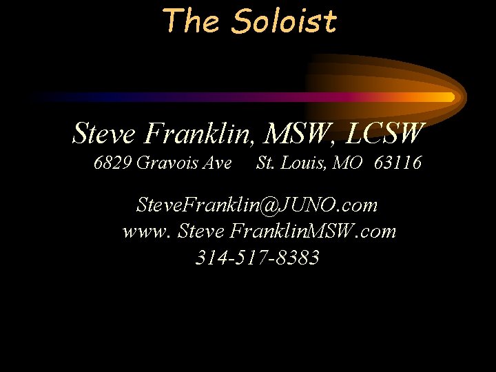 The Soloist Steve Franklin, MSW, LCSW 6829 Gravois Ave St. Louis, MO 63116 Steve. The Soloist Steve Franklin, MSW, LCSW 6829 Gravois Ave St. Louis, MO 63116 Steve.
