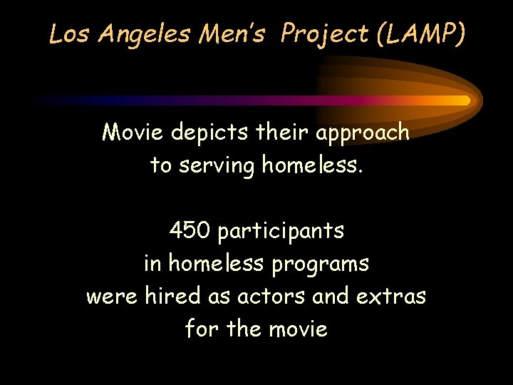 Los Angeles Men’s Project (LAMP) Movie depicts their approach to serving homeless. 450 participants Los Angeles Men’s Project (LAMP) Movie depicts their approach to serving homeless. 450 participants