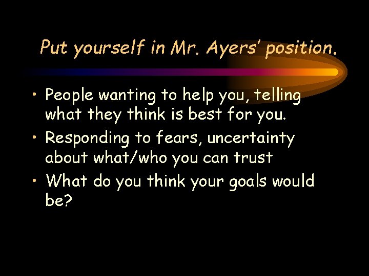 Put yourself in Mr. Ayers’ position. • People wanting to help you, telling what Put yourself in Mr. Ayers’ position. • People wanting to help you, telling what