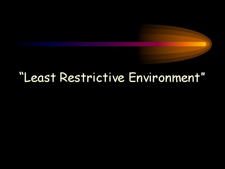 “Least Restrictive Environment” “Least Restrictive Environment”