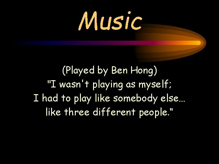 Music (Played by Ben Hong) "I wasn't playing as myself; I had to play Music (Played by Ben Hong) "I wasn't playing as myself; I had to play