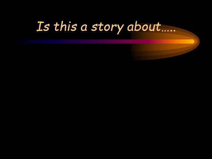 Is this a story about…. . Is this a story about…. .