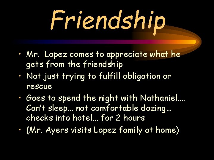 Friendship • Mr. Lopez comes to appreciate what he gets from the friendship • Friendship • Mr. Lopez comes to appreciate what he gets from the friendship •