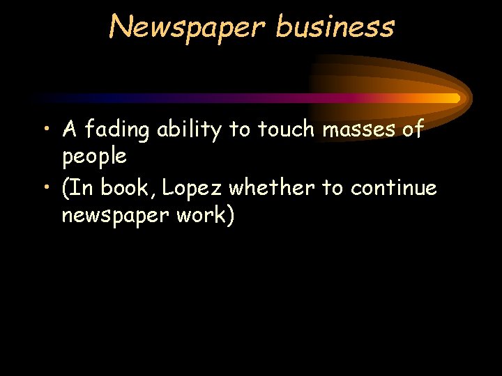 Newspaper business • A fading ability to touch masses of people • (In book, Newspaper business • A fading ability to touch masses of people • (In book,