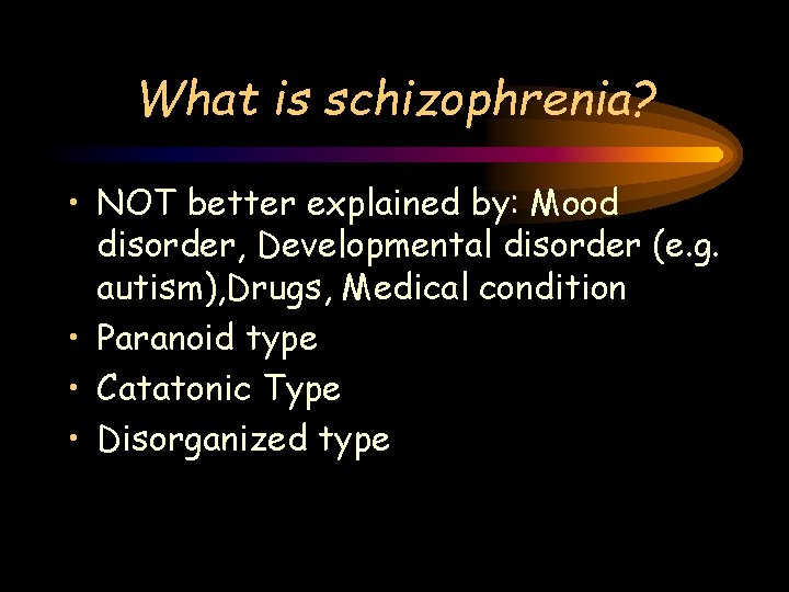 What is schizophrenia? • NOT better explained by: Mood disorder, Developmental disorder (e. g. What is schizophrenia? • NOT better explained by: Mood disorder, Developmental disorder (e. g.