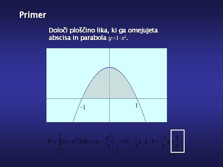 Primer Določi ploščino lika, ki ga omejujeta abscisa in parabola y=1 -x 2. -1