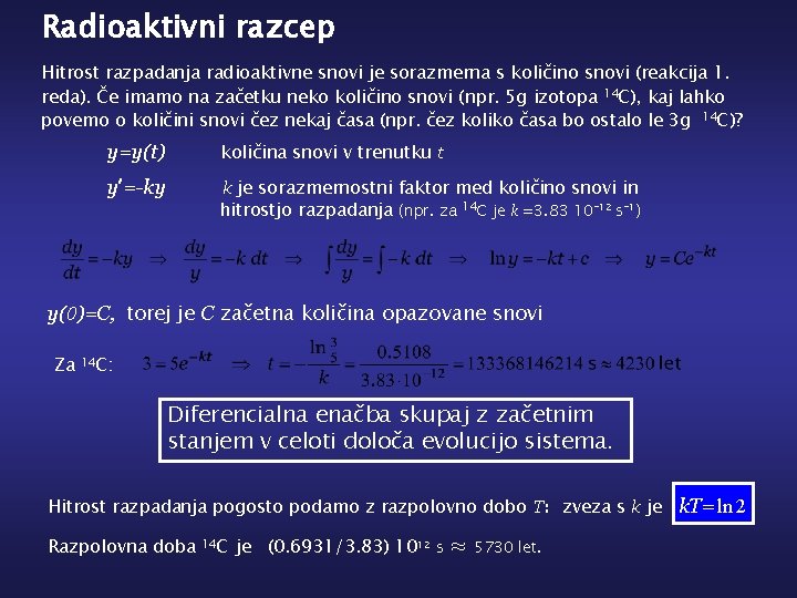 Radioaktivni razcep Hitrost razpadanja radioaktivne snovi je sorazmerna s količino snovi (reakcija 1. reda).