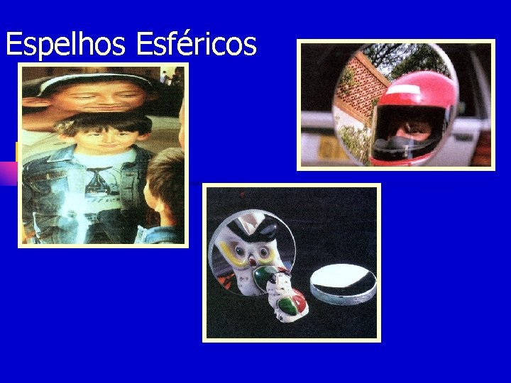Espelhos Esféricos Espelhos Esféricos