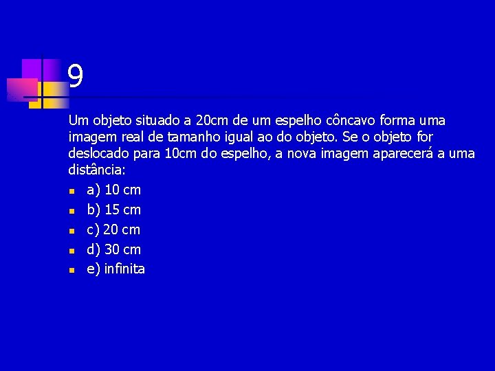 9 Um objeto situado a 20 cm de um espelho côncavo forma uma imagem 9 Um objeto situado a 20 cm de um espelho côncavo forma uma imagem