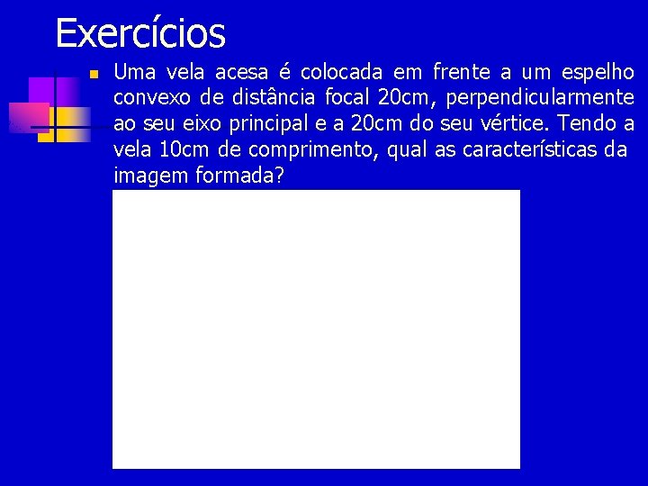 Exercícios n Uma vela acesa é colocada em frente a um espelho convexo de Exercícios n Uma vela acesa é colocada em frente a um espelho convexo de