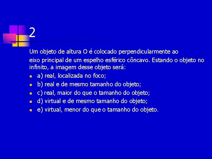 2 Um objeto de altura O é colocado perpendicularmente ao eixo principal de um 2 Um objeto de altura O é colocado perpendicularmente ao eixo principal de um