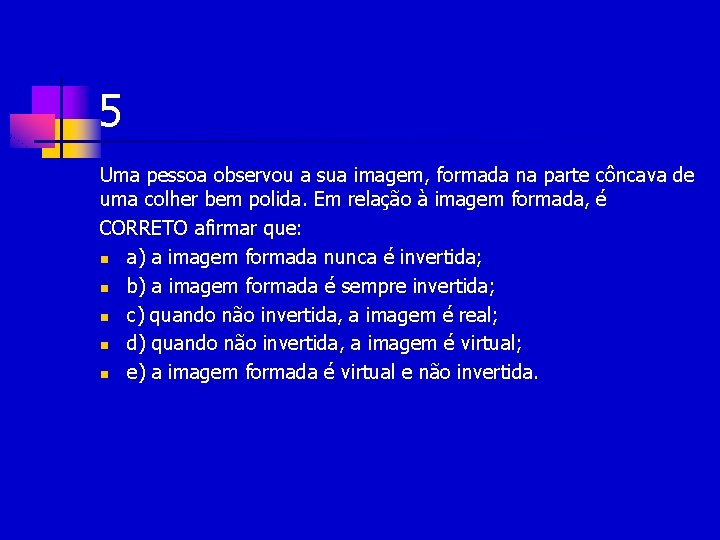 5 Uma pessoa observou a sua imagem, formada na parte côncava de uma colher 5 Uma pessoa observou a sua imagem, formada na parte côncava de uma colher