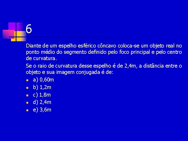 6 Diante de um espelho esférico côncavo coloca-se um objeto real no ponto médio 6 Diante de um espelho esférico côncavo coloca-se um objeto real no ponto médio