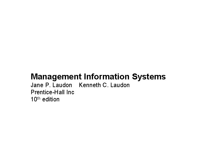 Management Information Systems Jane P. Laudon Kenneth C. Laudon Prentice-Hall Inc 10 th edition