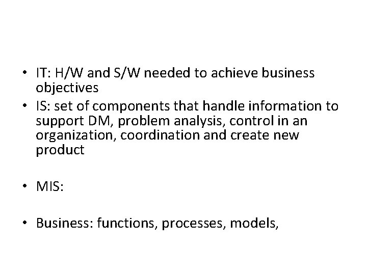  • IT: H/W and S/W needed to achieve business objectives • IS: set