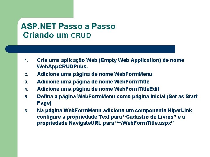 ASP. NET Passo a Passo Criando um CRUD 1. 2. 3. 4. 5. 6.