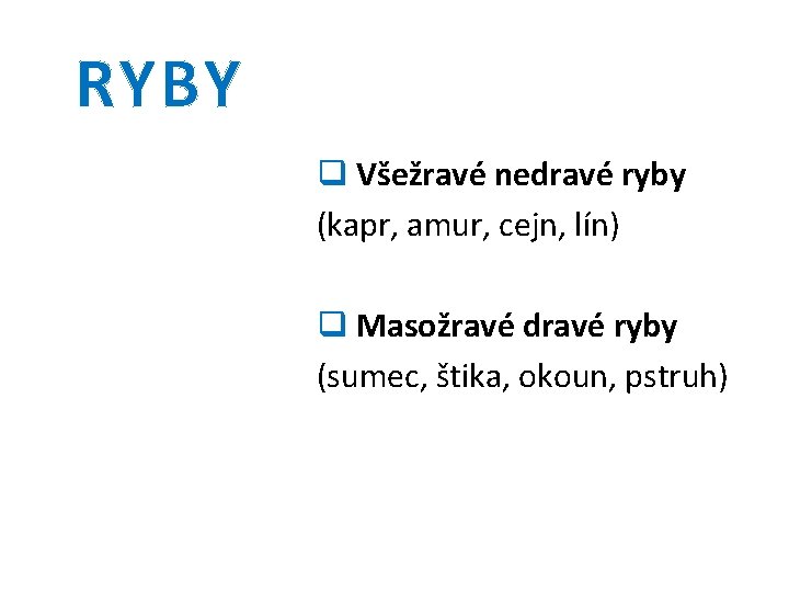 RYBY q Všežravé nedravé ryby (kapr, amur, cejn, lín) q Masožravé dravé ryby (sumec,