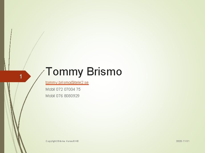 1 Tommy Brismo tommy. brismo@tele 2. se Mobil 072 07004 75 Mobil 076 8080929