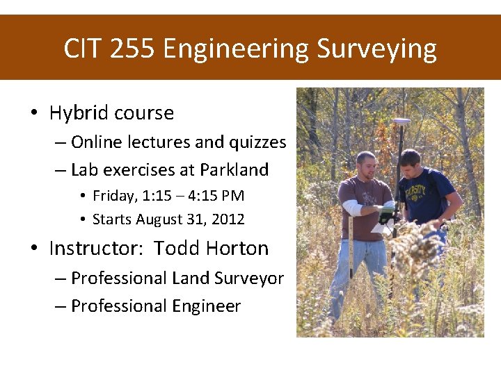 CIT 255 Engineering Surveying • Hybrid course – Online lectures and quizzes – Lab