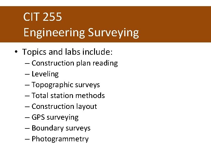 CIT 255 Engineering Surveying • Topics and labs include: – Construction plan reading –