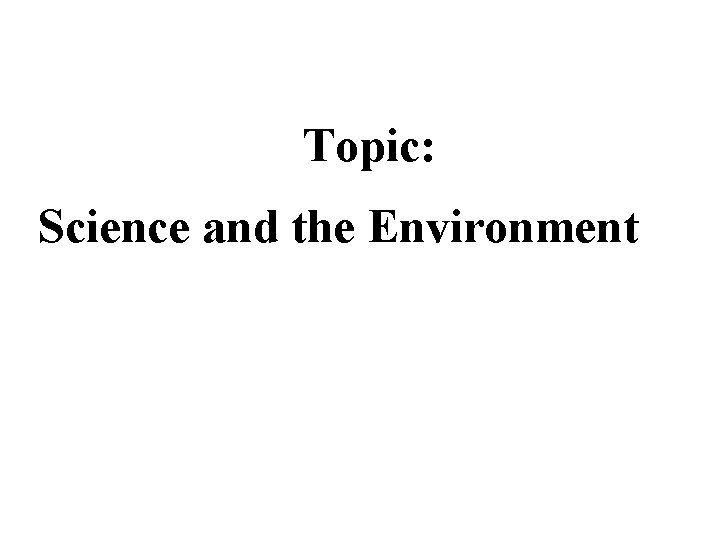 Topic: Science and the Environment Topic: Science and the Environment