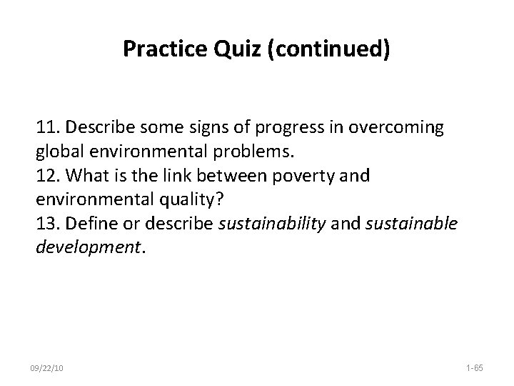 Practice Quiz (continued) 11. Describe some signs of progress in overcoming global environmental problems. Practice Quiz (continued) 11. Describe some signs of progress in overcoming global environmental problems.