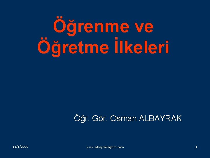 Öğrenme ve Öğretme İlkeleri Öğr. Gör. Osman ALBAYRAK 11/1/2020 www. albayrakegitim. com 1 