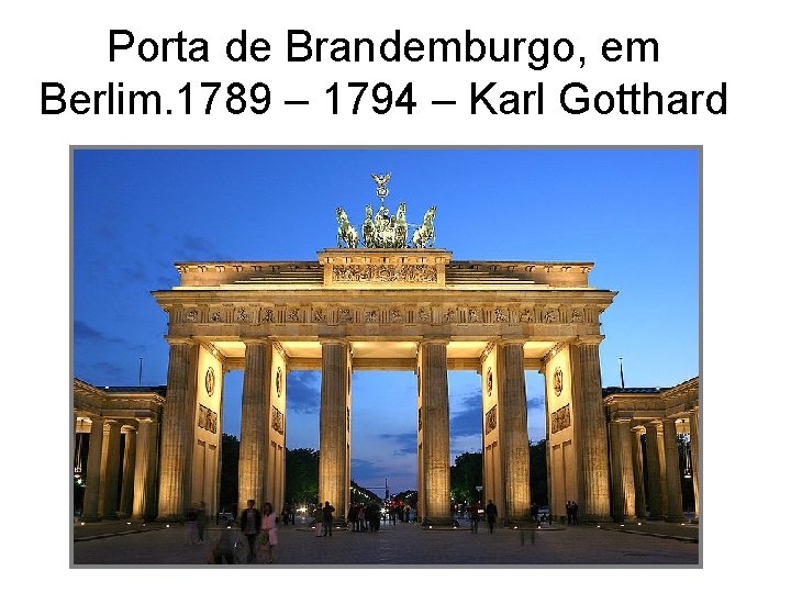 Porta de Brandemburgo, em Berlim. 1789 – 1794 – Karl Gotthard 