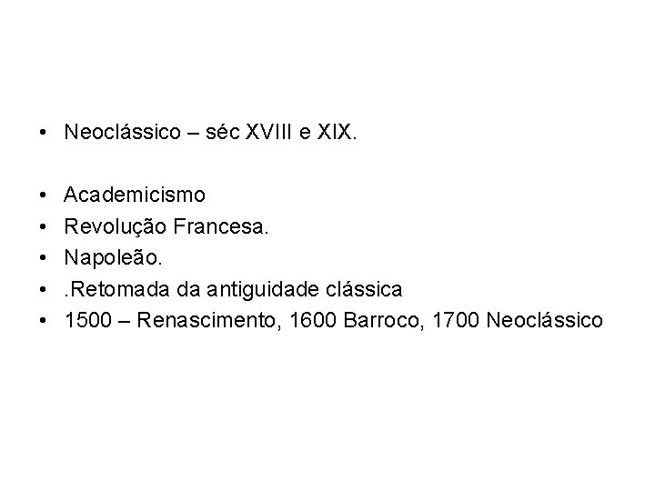  • Neoclássico – séc XVIII e XIX. • • • Academicismo Revolução Francesa.