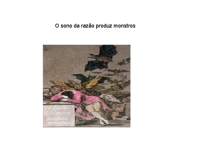 O sono da razão produz monstros 