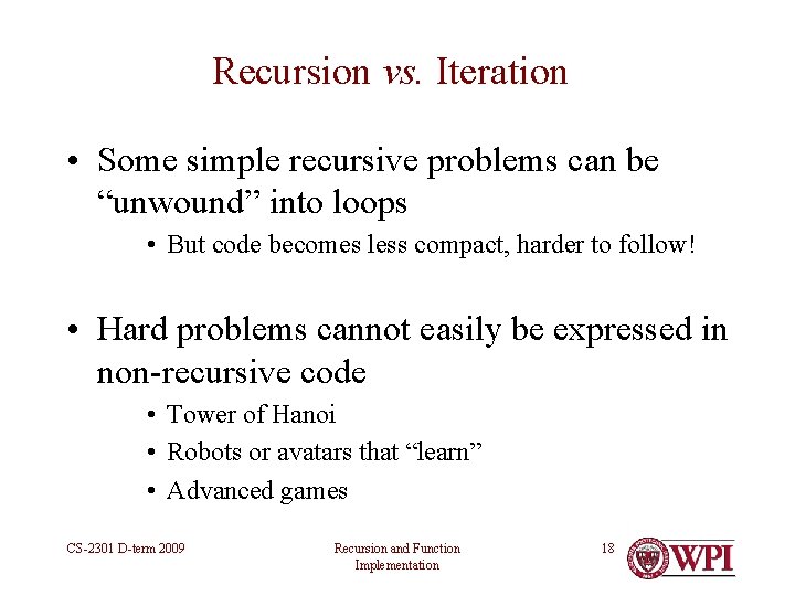 Recursion vs. Iteration • Some simple recursive problems can be “unwound” into loops • Recursion vs. Iteration • Some simple recursive problems can be “unwound” into loops •