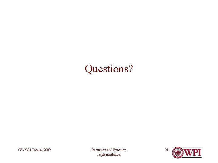 Questions? CS-2301 D-term 2009 Recursion and Function Implementation 21 Questions? CS-2301 D-term 2009 Recursion and Function Implementation 21