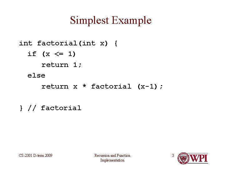 Simplest Example int factorial(int x) { if (x <= 1) return 1; else return Simplest Example int factorial(int x) { if (x <= 1) return 1; else return