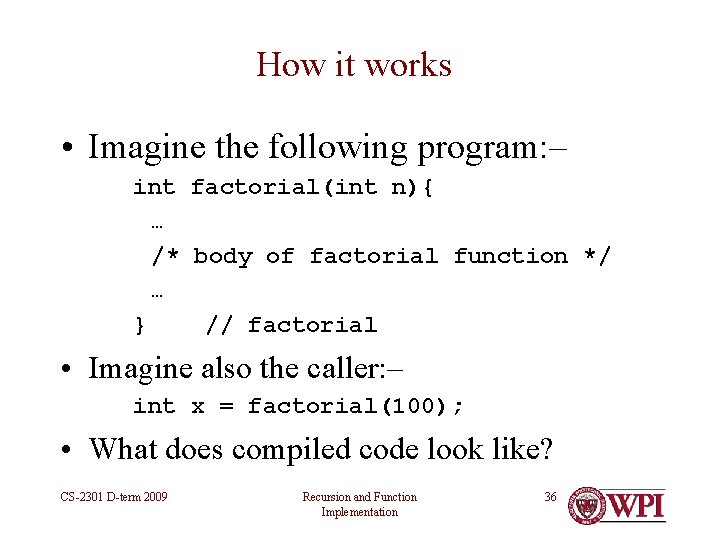 How it works • Imagine the following program: – int factorial(int n){ … /* How it works • Imagine the following program: – int factorial(int n){ … /*