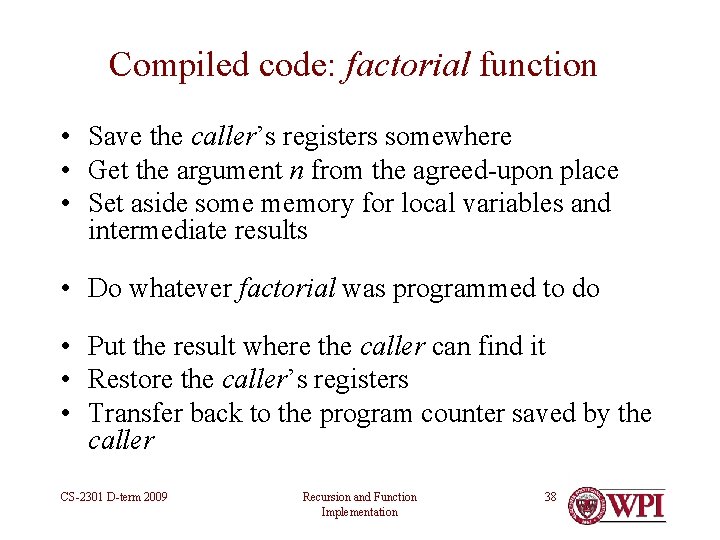 Compiled code: factorial function • Save the caller’s registers somewhere • Get the argument Compiled code: factorial function • Save the caller’s registers somewhere • Get the argument